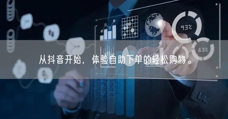 从抖音开始，体验自助下单的轻松购物。