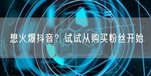 想火爆抖音？试试从购买粉丝开始
