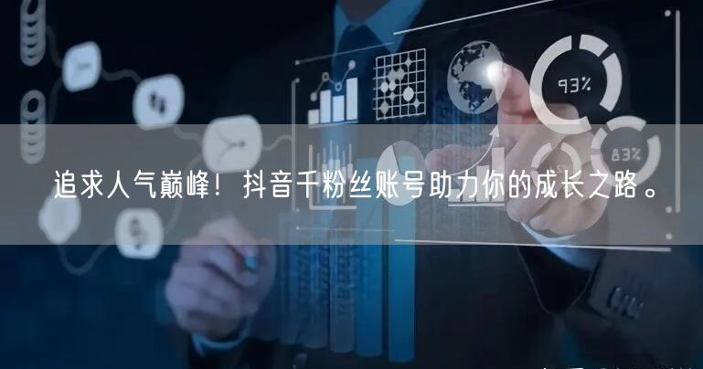 追求人气巅峰！抖音千粉丝账号助力你的成长之路。