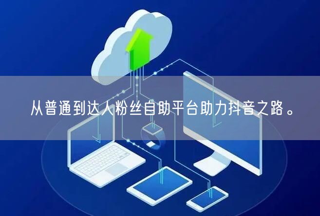 从普通到达人粉丝自助平台助力抖音之路。