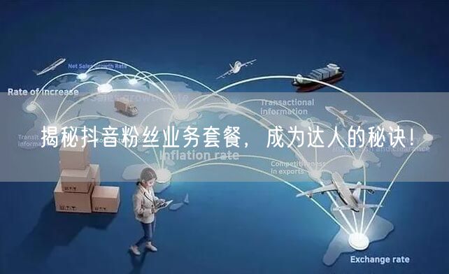 揭秘抖音粉丝业务套餐，成为达人的秘诀！