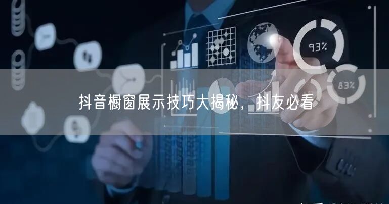 抖音橱窗展示技巧大揭秘，抖友必看