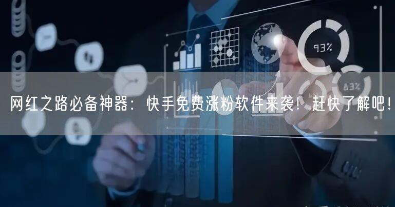网红之路必备神器：快手免费涨粉软件来袭！赶快了解吧！