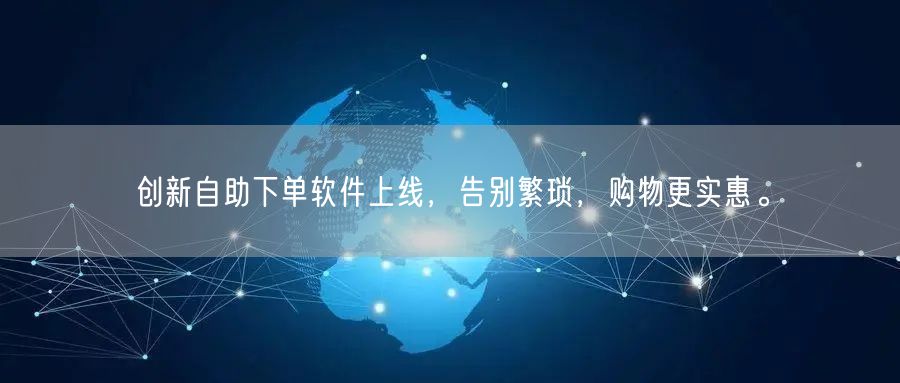 创新自助下单软件上线，告别繁琐，购物更实惠。